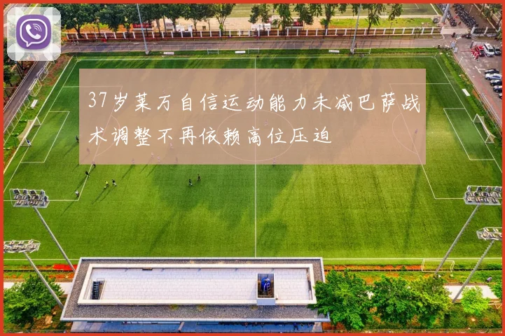 37岁莱万自信运动能力未减巴萨战术调整不再依赖高位压迫