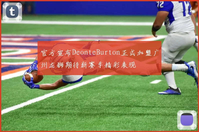 官方宣布DeonteBurton正式加盟广州龙狮期待新赛季精彩表现