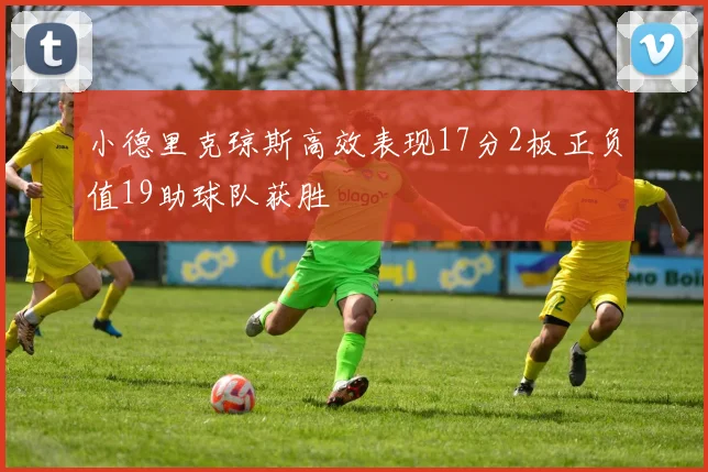 小德里克琼斯高效表现17分2板正负值19助球队获胜